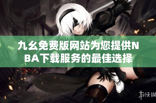 九幺免费版网站为您提供NBA下载服务的最佳选择