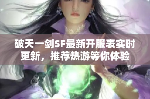 破天一剑SF最新开服表实时更新，推荐热游等你体验