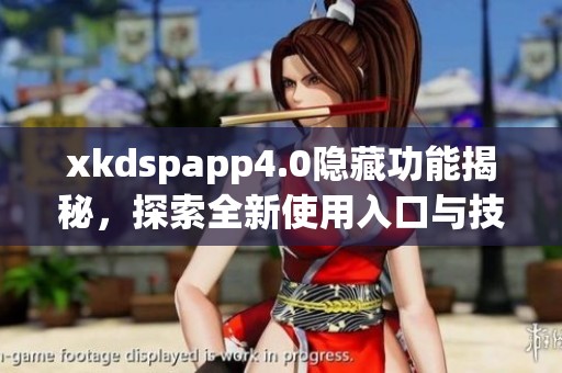 xkdspapp4.0隐藏功能揭秘，探索全新使用入口与技巧