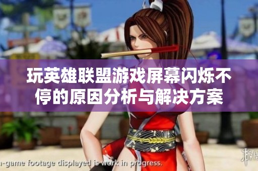 玩英雄联盟游戏屏幕闪烁不停的原因分析与解决方案