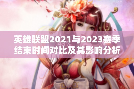 英雄联盟2021与2023赛季结束时间对比及其影响分析