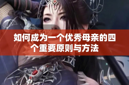 如何成为一个优秀母亲的四个重要原则与方法