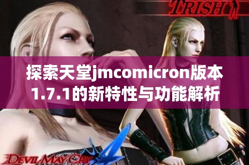 探索天堂jmcomicron版本1.7.1的新特性与功能解析