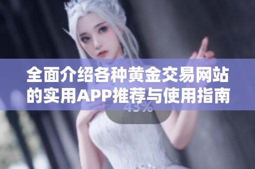 全面介绍各种黄金交易网站的实用APP推荐与使用指南