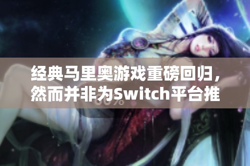 经典马里奥游戏重磅回归，然而并非为Switch平台推出