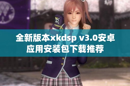 全新版本xkdsp v3.0安卓应用安装包下载推荐