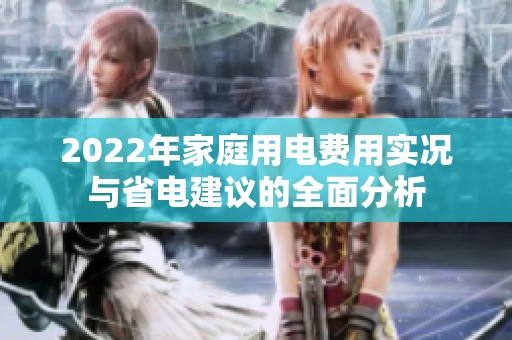 2022年家庭用电费用实况与省电建议的全面分析