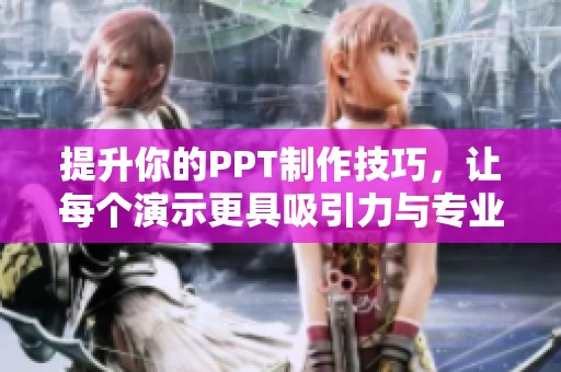 提升你的PPT制作技巧，让每个演示更具吸引力与专业感