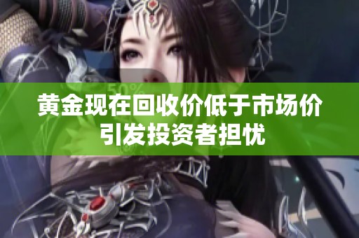 黄金现在回收价低于市场价 引发投资者担忧