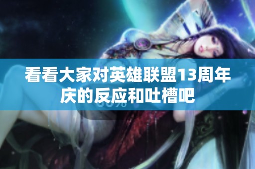看看大家对英雄联盟13周年庆的反应和吐槽吧
