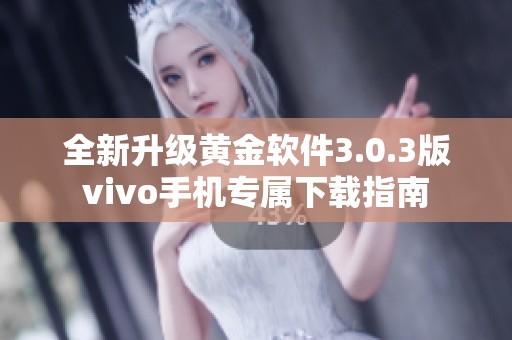 全新升级黄金软件3.0.3版vivo手机专属下载指南