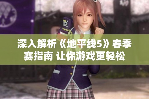 深入解析《地平线5》春季赛指南 让你游戏更轻松