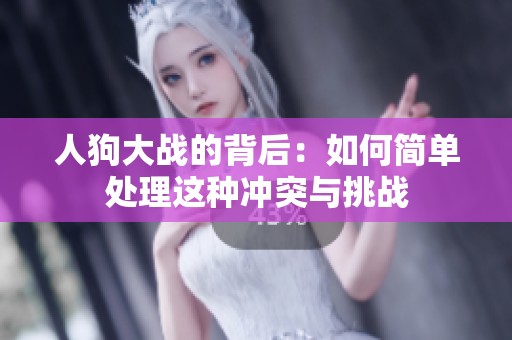 人狗大战的背后：如何简单处理这种冲突与挑战