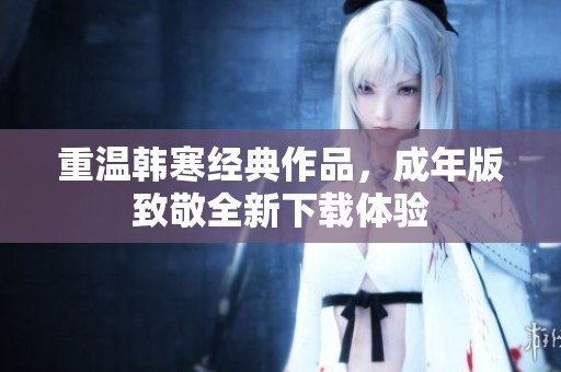 重温韩寒经典作品，成年版致敬全新下载体验