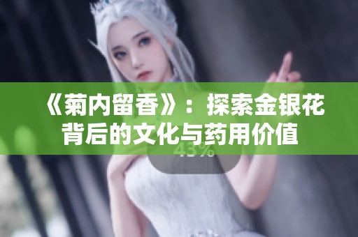 《菊内留香》：探索金银花背后的文化与药用价值