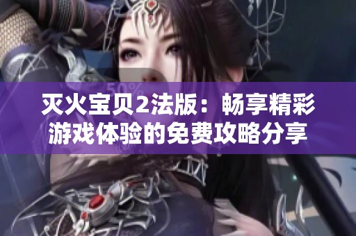 灭火宝贝2法版：畅享精彩游戏体验的免费攻略分享