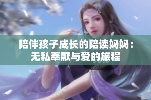 陪伴孩子成长的陪读妈妈：无私奉献与爱的旅程