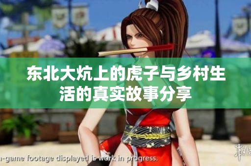 东北大炕上的虎子与乡村生活的真实故事分享