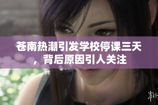 苍南热潮引发学校停课三天，背后原因引人关注