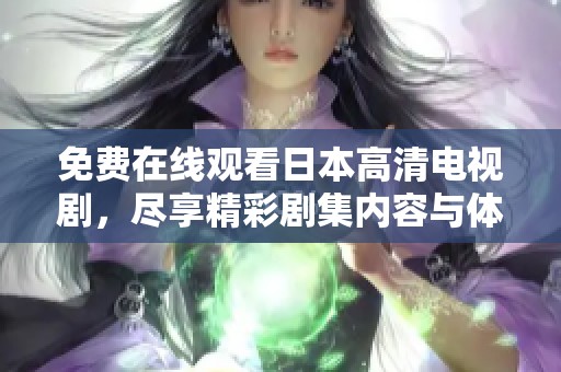 免费在线观看日本高清电视剧，尽享精彩剧集内容与体验