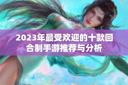 2023年最受欢迎的十款回合制手游推荐与分析