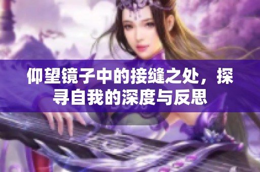 仰望镜子中的接缝之处，探寻自我的深度与反思