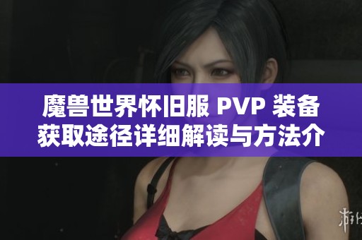 魔兽世界怀旧服 PVP 装备获取途径详细解读与方法介绍