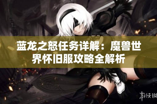 蓝龙之怒任务详解：魔兽世界怀旧服攻略全解析