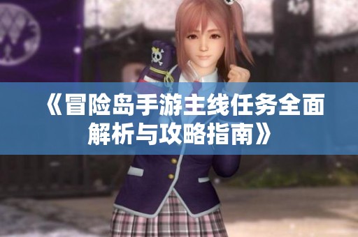 《冒险岛手游主线任务全面解析与攻略指南》