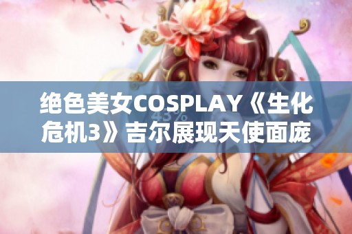 绝色美女COSPLAY《生化危机3》吉尔展现天使面庞与魔鬼身材的魅力