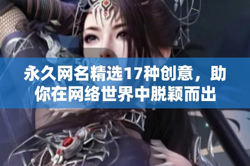 永久网名精选17种创意，助你在网络世界中脱颖而出