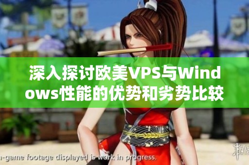 深入探讨欧美VPS与Windows性能的优势和劣势比较