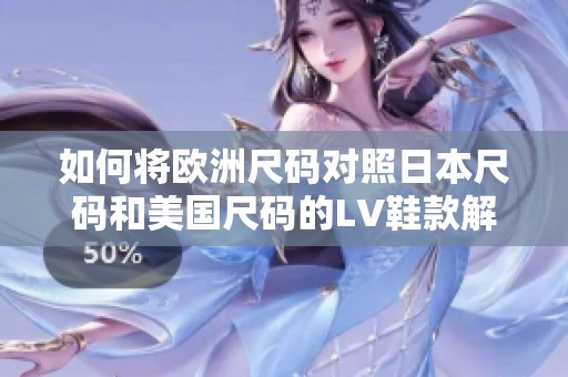 如何将欧洲尺码对照日本尺码和美国尺码的LV鞋款解析