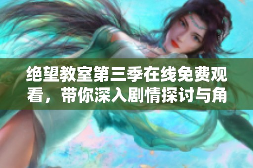 绝望教室第三季在线免费观看，带你深入剧情探讨与角色发展