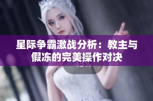 星际争霸激战分析：教主与假冻的完美操作对决