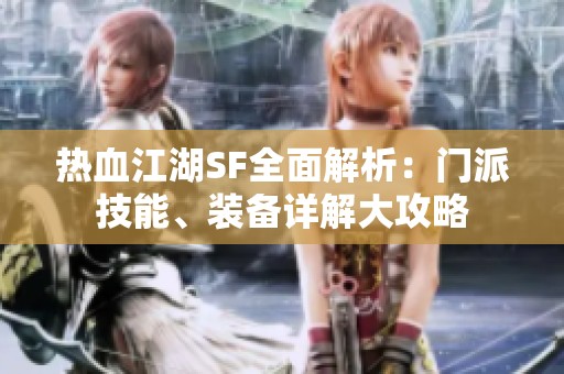 热血江湖SF全面解析：门派技能、装备详解大攻略