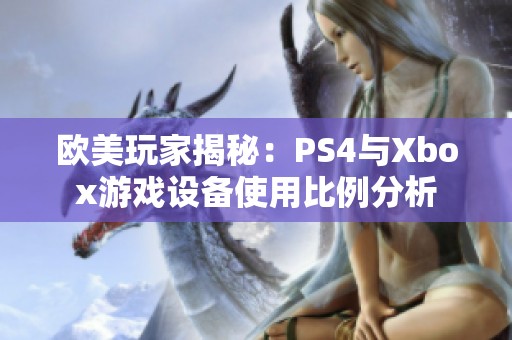 欧美玩家揭秘：PS4与Xbox游戏设备使用比例分析