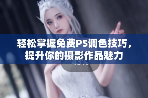 轻松掌握免费PS调色技巧，提升你的摄影作品魅力