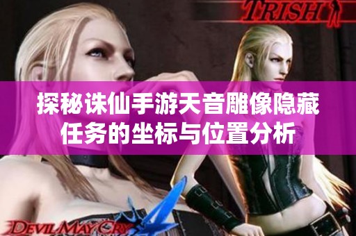 探秘诛仙手游天音雕像隐藏任务的坐标与位置分析