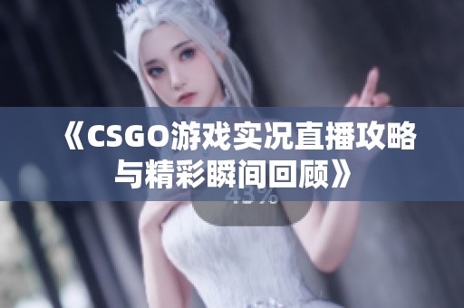 《CSGO游戏实况直播攻略与精彩瞬间回顾》