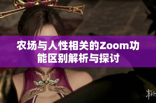 农场与人性相关的Zoom功能区别解析与探讨