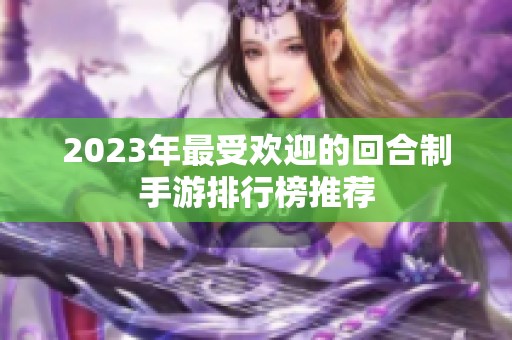 2023年最受欢迎的回合制手游排行榜推荐