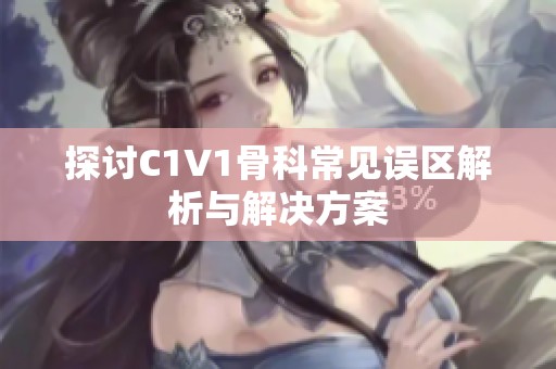 探讨C1V1骨科常见误区解析与解决方案