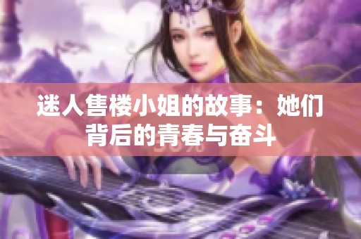 迷人售楼小姐的故事：她们背后的青春与奋斗