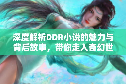 深度解析DDR小说的魅力与背后故事，带你走入奇幻世界