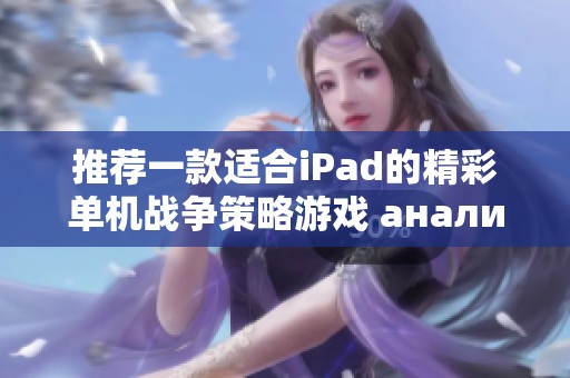 推荐一款适合iPad的精彩单机战争策略游戏 анализа