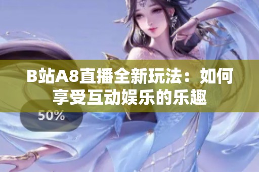 B站A8直播全新玩法：如何享受互动娱乐的乐趣