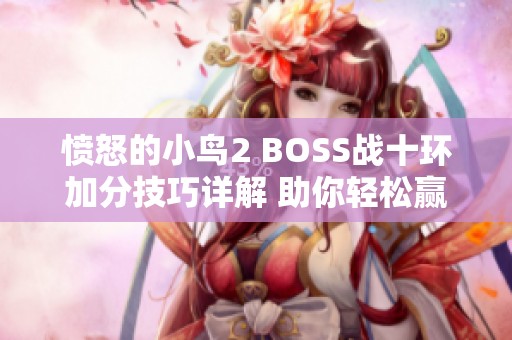 愤怒的小鸟2 BOSS战十环加分技巧详解 助你轻松赢得游戏胜利