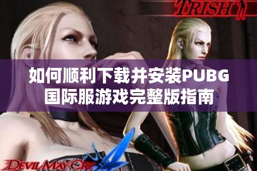 如何顺利下载并安装PUBG国际服游戏完整版指南