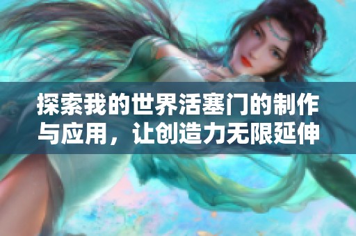 探索我的世界活塞门的制作与应用，让创造力无限延伸